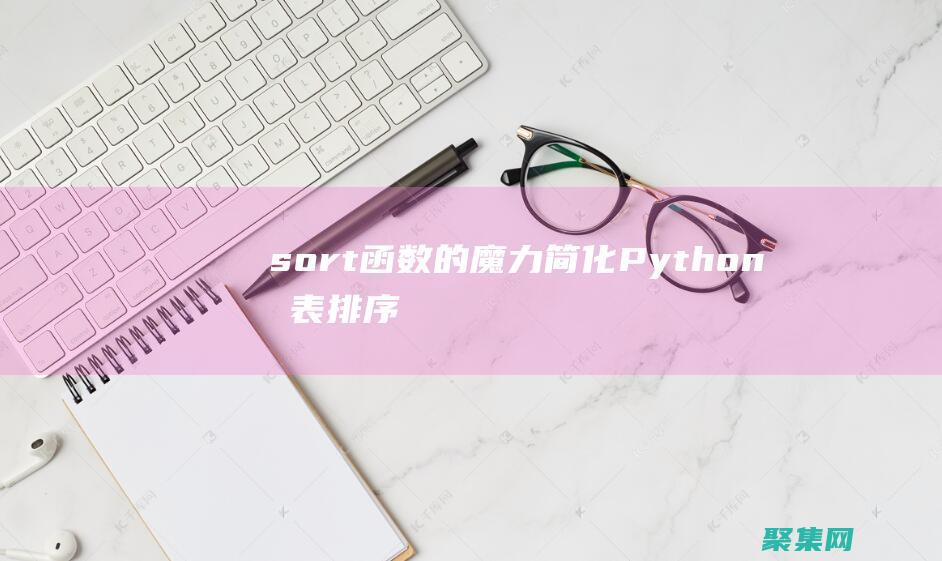 sort函數的魔力：簡化Python列表排序，釋放你的編程潛力 (sort函數Python)