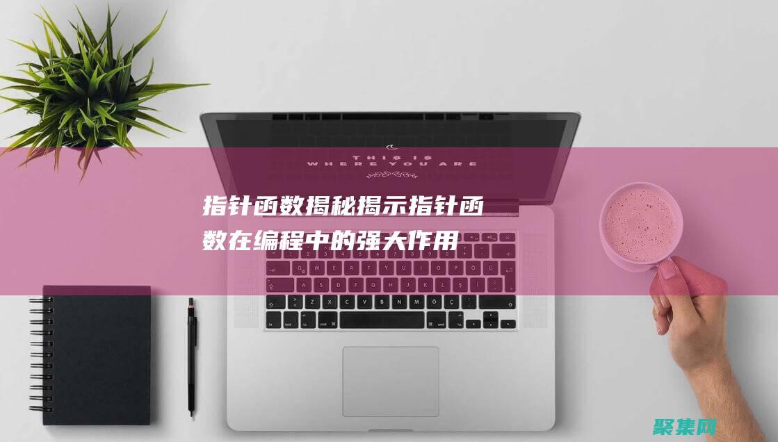 指針函數揭秘：揭示指針函數在編程中的強大作用 (指針函數揭秘圖)