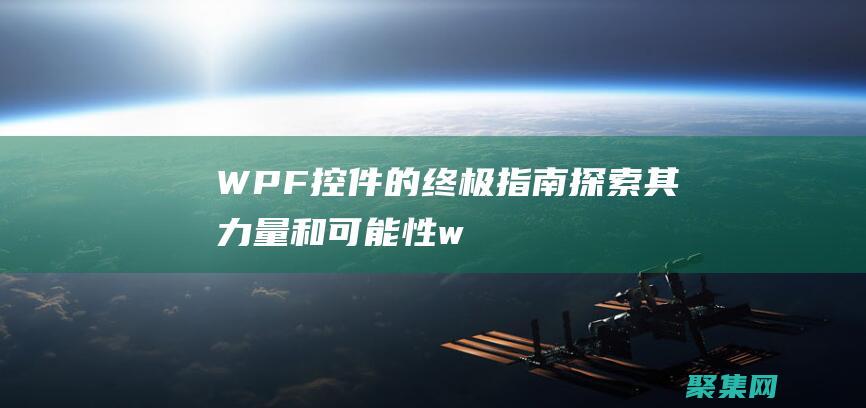WPF控件的終極指南：探索其力量和可能性 (wpf控件的datasource)