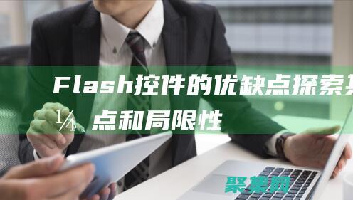 Flash 控件的優缺點：探索其優點和局限性 (flash控件加載失敗斗戰神)
