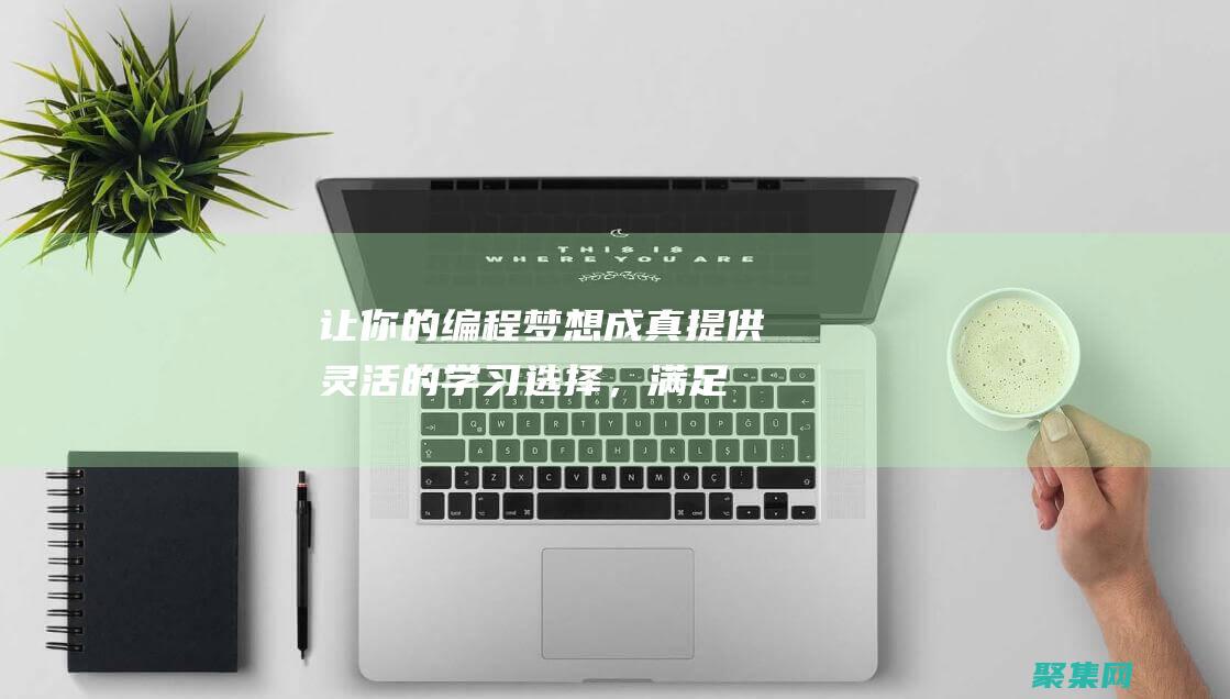 讓你的編程夢想成真：提供靈活的學習選擇，滿足你的不同需求 (讓你的編程夢想成真)