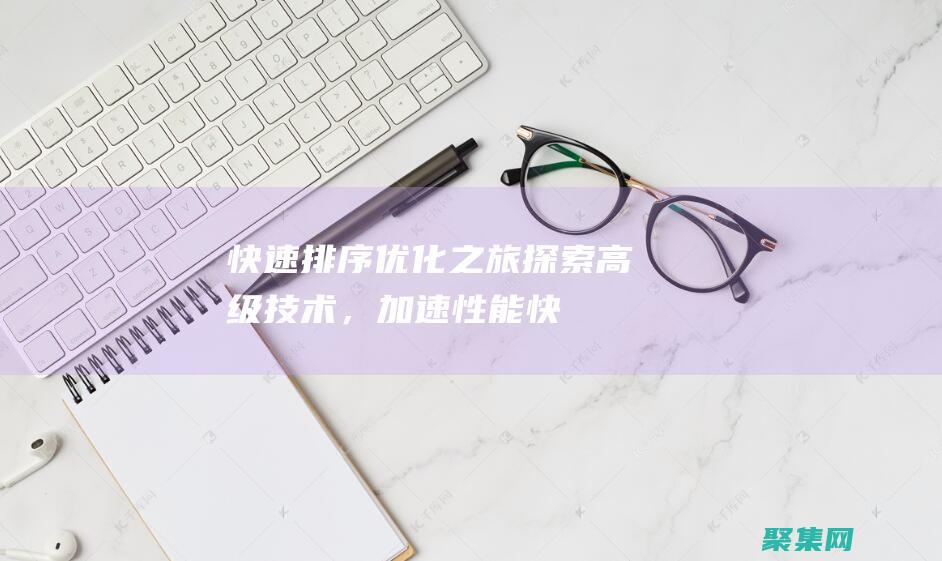 快速排序優化之旅：探索高級技術，加速性能 (快速排序優化算法)