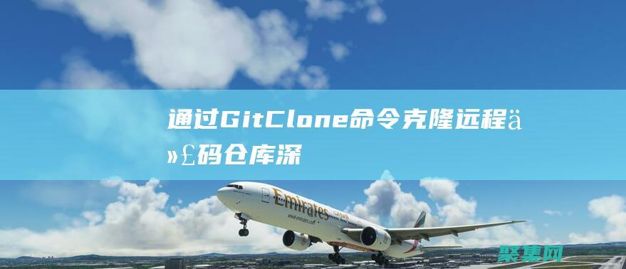 通過 Git Clone 命令克隆遠(yuǎn)程代碼倉庫：深入指南 (通過git查詢某個字段的記錄文件)
