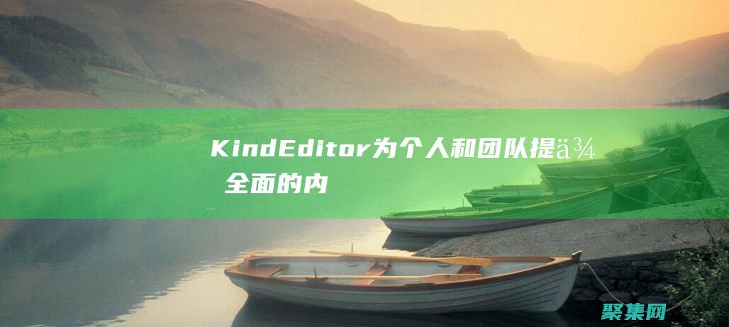 KindEditor 為個(gè)人和團(tuán)隊(duì)提供全面的內(nèi)容編輯解決方案 (Kindeditor編輯器直接粘貼圖片并保存到本地ajax)