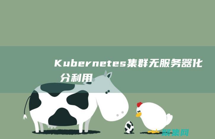 Kubernetes 集群無服務器化：充分利用無服務器計算的優(yōu)勢 (kubernetes怎么讀)