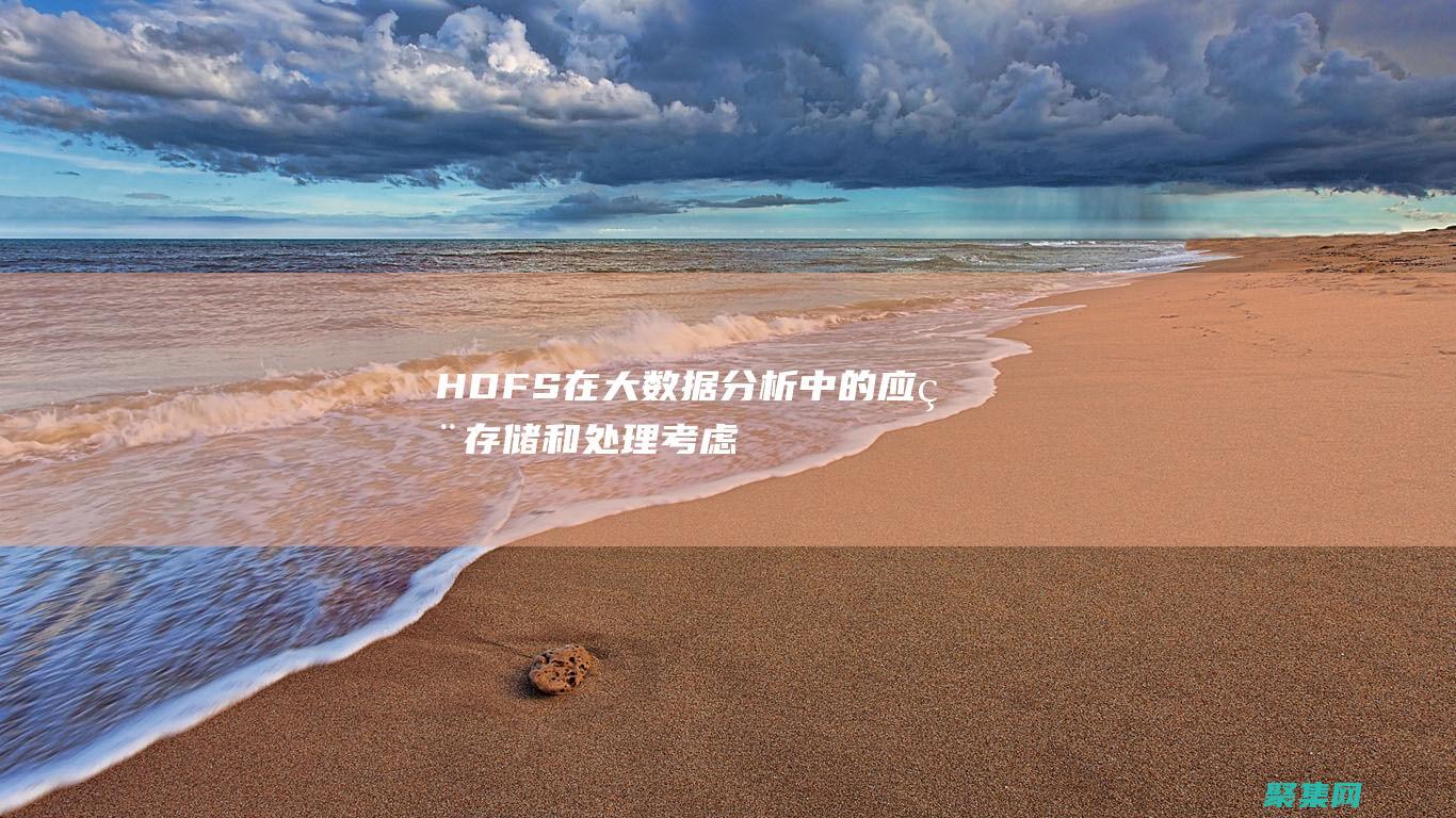 HDFS 在大數據分析中的應用：存儲和處理考慮因素 (hdfs datanode)