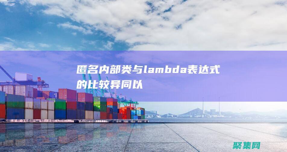 匿名內(nèi)部類與lambda表達式的比較異同以
