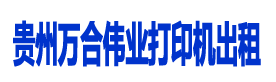 貴州打印機出租，貴陽打印機出租，貴州打印機維修，貴州萬合偉業(yè)科技有限公司