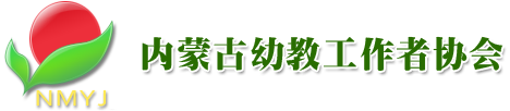 內蒙古幼教協會|呼和浩特幼教協會|內蒙古幼教|呼和浩特幼教|呼和浩特協會|內蒙古協會|內蒙古幼教工作者協會