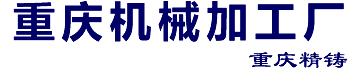 重慶機(jī)械加工_重慶機(jī)械加工廠_重慶精鑄機(jī)械加工廠