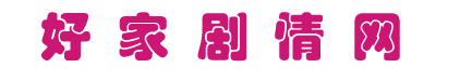好家劇情網(wǎng)-電視劇分集劇情介紹_電影劇情介紹_明星個人資料