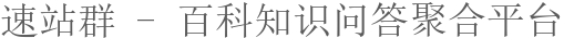 速站群 - 百科知識(shí)問(wèn)答聚合平臺(tái)