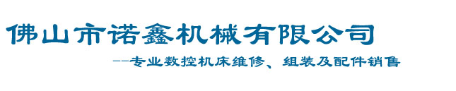 佛山市南海諾鑫機械有限公司_佛山南海機床大修，佛山機床維修，佛山數(shù)控機床維修，佛山機床配件銷售，加工中心維修，諾鑫機械，機床維修，機床配件，數(shù)控車床維修，數(shù)控系統(tǒng)電路改造、加工中心大修，佛山機床組裝，佛山數(shù)控車床銷售，佛山數(shù)控機