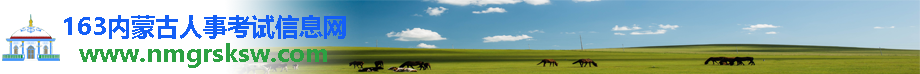 內蒙古人事考試信息網-及時分享內蒙古各地區最新公務員考試、事業單位招考招聘信息